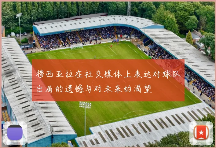 穆西亚拉在社交媒体上表达对球队出局的遗憾与对未来的渴望